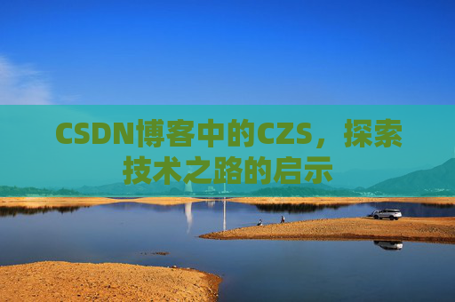 CSDN博客中的CZS，探索技术之路的启示